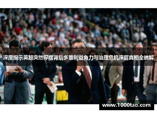 深度揭示英超突然停摆背后多重利益角力与治理危机深层真相全貌解